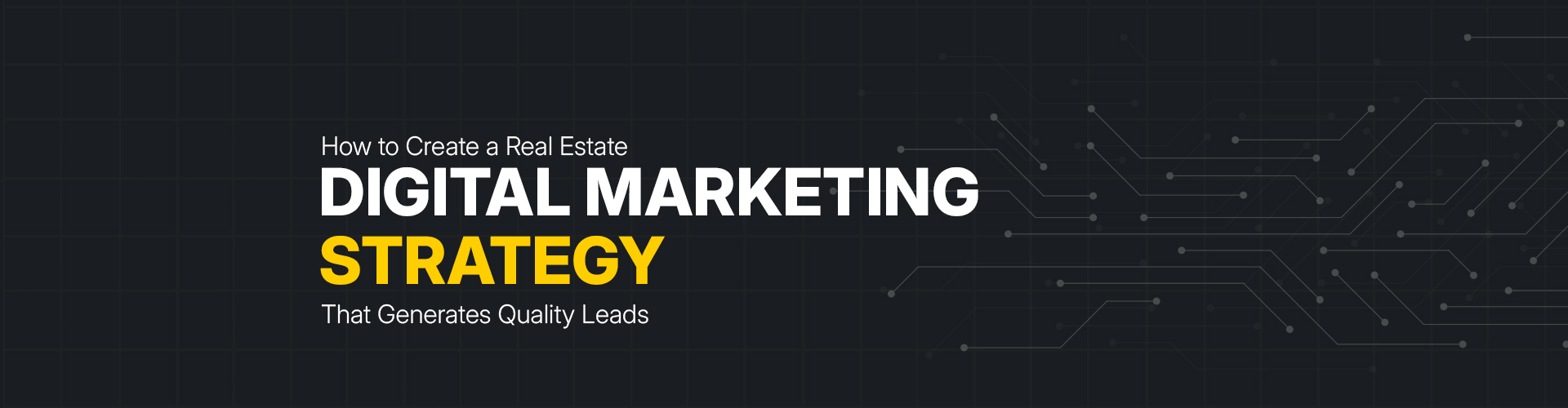 How to Create a Real Estate Digital Marketing Strategy That Generates Quality Leads